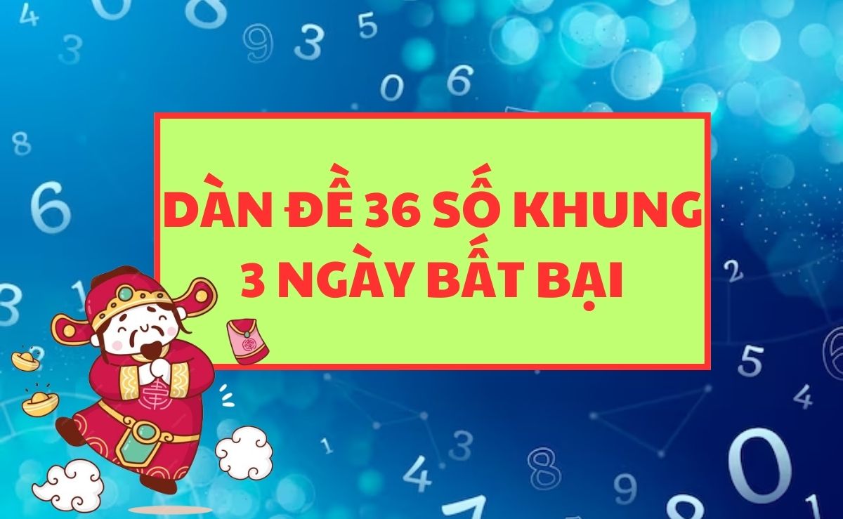 Cách chơi dàn đề 36 số nuôi khung 3 ngày