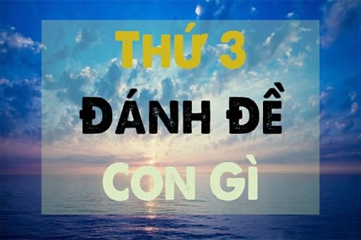 Thứ 3 đánh lô đề con gì chuẩn?